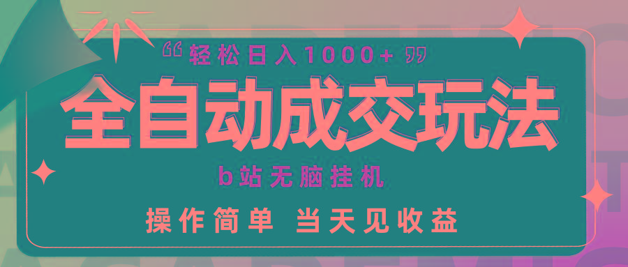 (9453期)全自动成交  b站无脑挂机 小白闭眼操作 轻松日入1000+ 操作简单 当天见收益-优创项目网