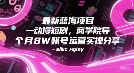 最新蓝海项目动漫短剧，商学院导师单抖音号一个月8W账号运营实操分享-优创项目网