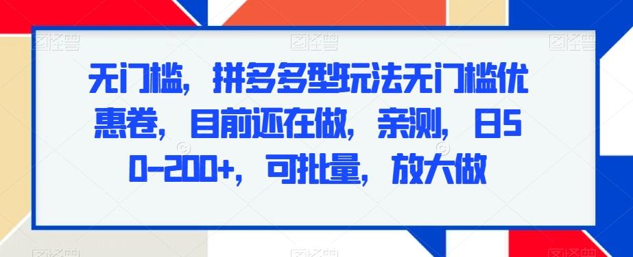 无门槛，拼多多型玩法无门槛优惠卷，目前还在做，亲测，日50-200+，可批量，放大做-优创项目网