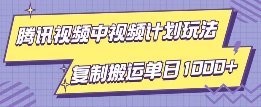 腾讯视频中视频计划项目玩法，简单搬运复制可刷爆流量，轻松单日收益1000+-优创项目网