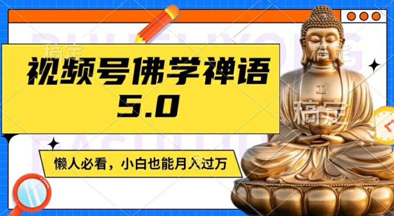 视频号佛学禅语5.0，纯原创视频，每天1-2小时，保底月入过W，适合宝妈、上班族、大学生【揭秘】-优创项目网