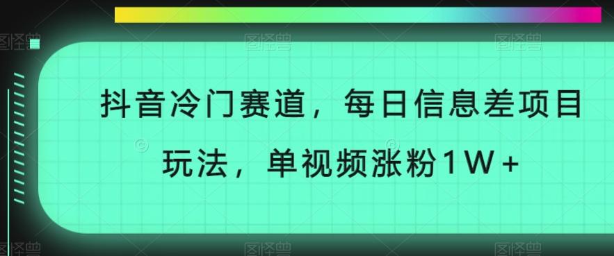 抖音冷门赛道，每日信息差项目玩法，单视频涨粉1W+-优创项目网