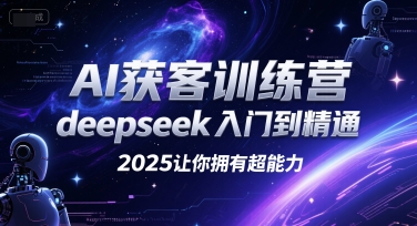 AI获客训练营，deepseek入门到精通，2025让你拥有超能力-优创项目网