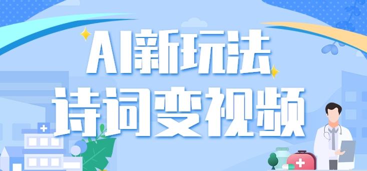 利用AI新玩法，把诗词内容变成视频，让古诗词中的美景“活”起来，【视频教程】-优创项目网