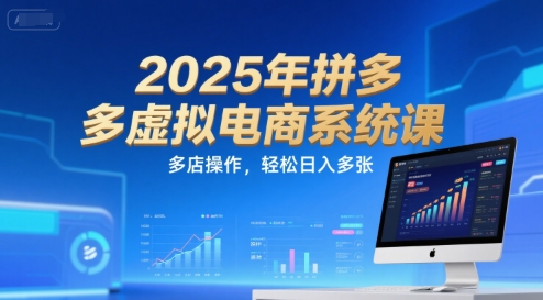 2025年拼多多虚拟电商系统课，多店操作，轻松日入多张-优创项目网