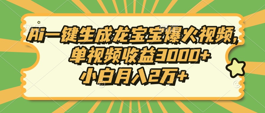 Ai一键生成龙宝宝爆火视频，单视频收益3000+，小白月入2万+-优创项目网