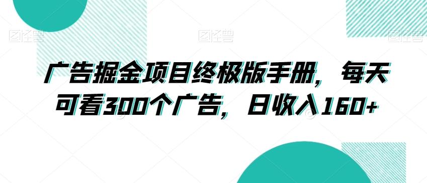 广告掘金项目终极版手册，每天可看300个广告，日收入160+【揭秘】-优创项目网