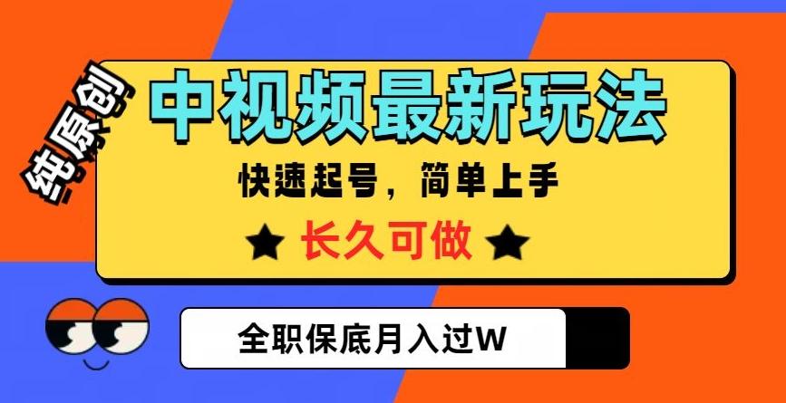 中视频最新玩法，纯原创，项目长久快速起号，简单上手，全职保底月入过W【揭秘】-优创项目网
