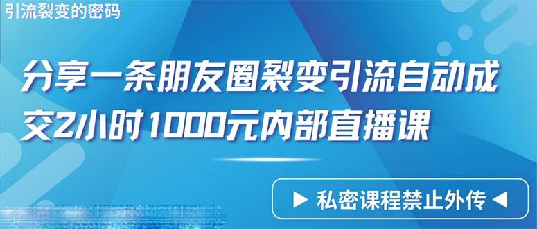 (9850期)仅靠分享一条朋友圈裂变引流自动成交2小时1000内部直播课程-优创项目网