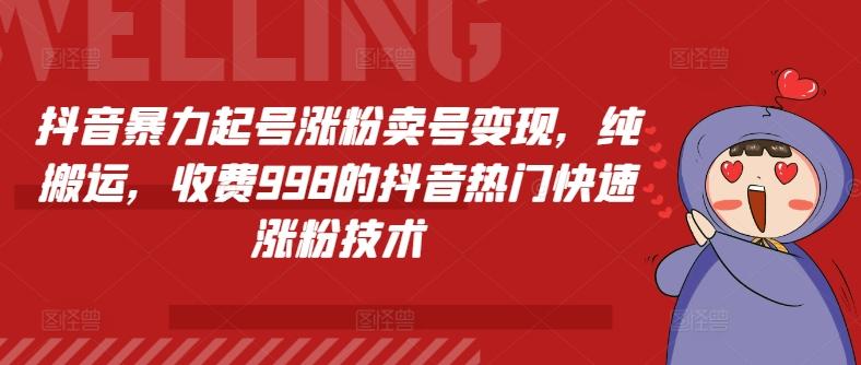 抖音暴力起号涨粉卖号变现，纯搬运，收费998的抖音热门快速涨粉技术-优创项目网
