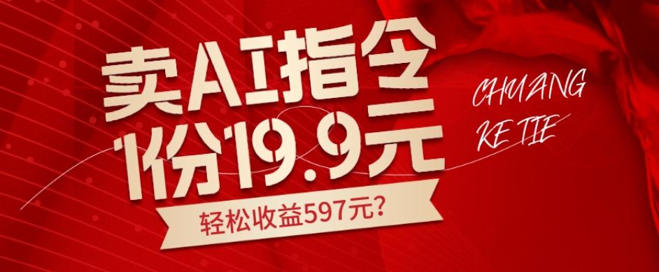 卖AI指令，1份19.9元，1天能卖30份？轻松收益597元？-优创项目网