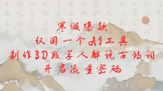寒假爆款，仅用一个AI工具，制作3D数字人解说古诗词，开启流量密码-优创项目网