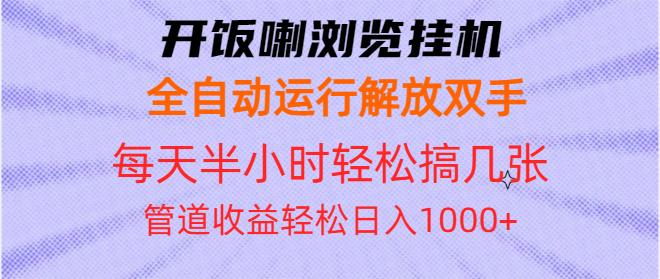 开饭喇浏览挂机全自动运行解放双手每天半小时轻松搞几张管道收益日入1000+-优创项目网