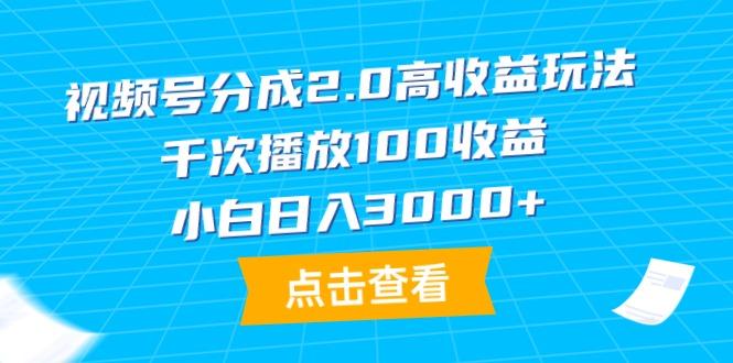 (9716期)视频号分成2.0高收益玩法，千次播放100收益，小白日入3000+-优创项目网