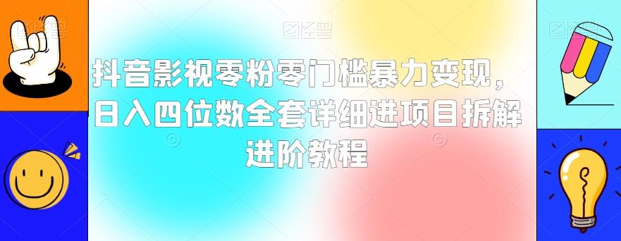 抖音影视零粉零门槛暴力变现，日入四位数全套详细进项目拆解进阶教程【揭秘】-优创项目网