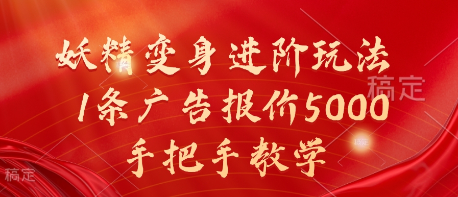 妖精变身进阶玩法，1条广告报价5000，手把手教学【揭秘】-优创项目网