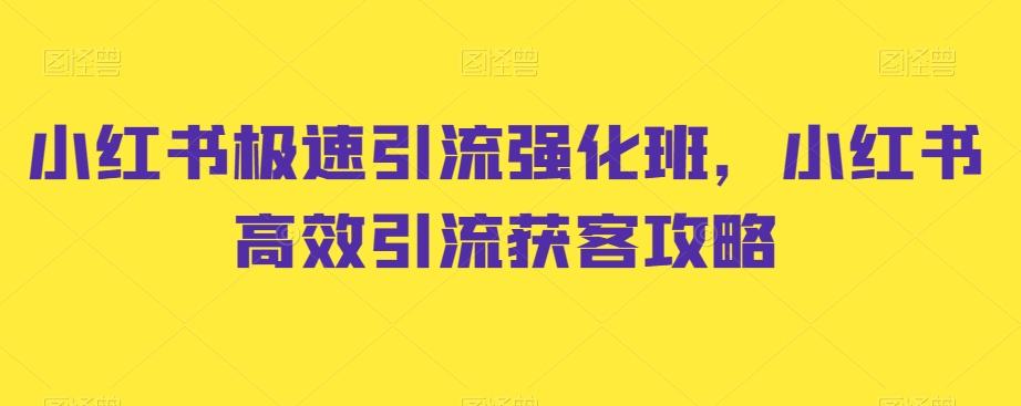 小红书极速引流强化班，小红书高效引流获客攻略-优创项目网