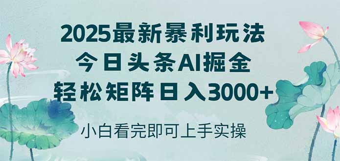 今日头条2025年最新暴利玩法，思路简单，复制粘贴，轻松实现矩阵日入3000+-优创项目网