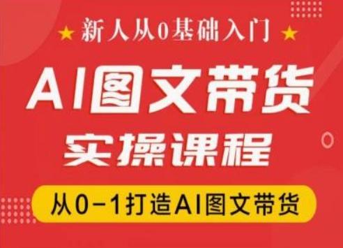 新人从0基础入门，抖音AI图文带货实操课程，从0-1打造AI图文带货-优创项目网