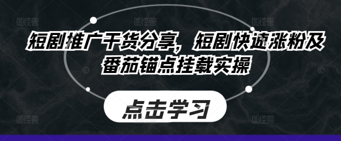 短剧推广干货分享，短剧快速涨粉及番茄锚点挂载实操-优创项目网