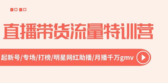直播带货流量特训营，起新号-专场-打榜-明星网红助播 月播千万gmv(52节-优创项目网