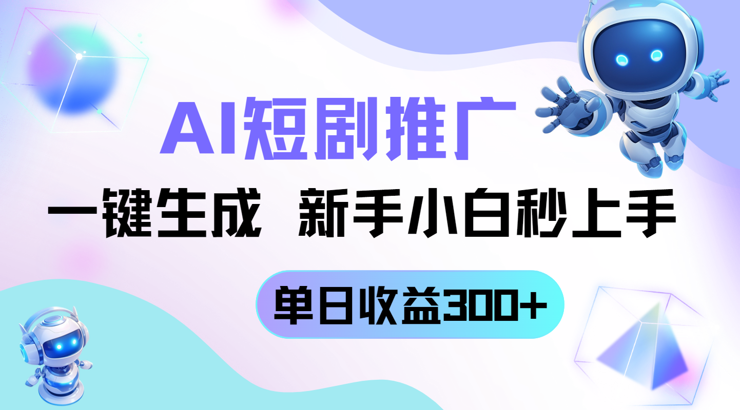 短剧推广新玩法，AI一键生成，新手小白秒上手，单日收益300+-优创项目网