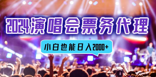 2024演唱会票务代理，全网最低价票务渠道，小白也能轻松日入2000+-优创项目网