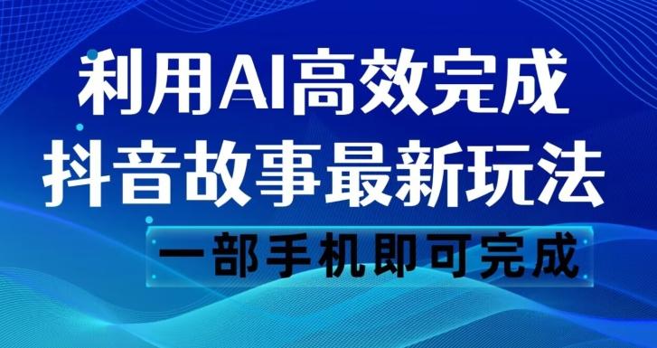 抖音故事最新玩法，通过AI一键生成文案和视频，日收入500一部手机即可完成【揭秘】-优创项目网