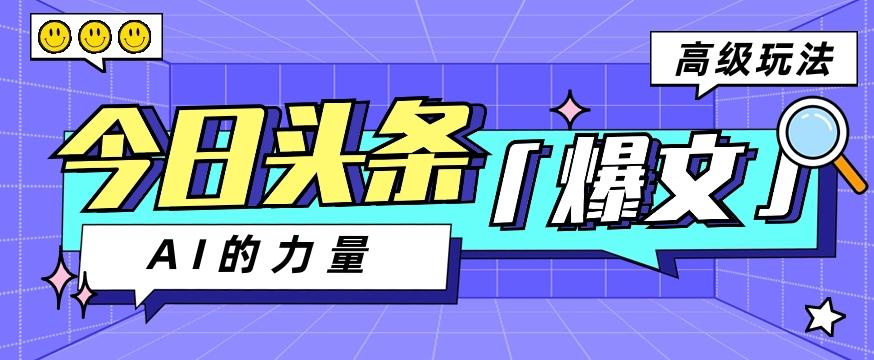 今日头条AI生成图文玩法教程，每天操作几分钟，轻轻松松多赚200+-优创项目网