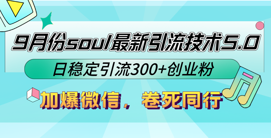 9月份soul最新引流技术5.0，日稳定引流300+创业粉，加爆微信，卷死同行-优创项目网