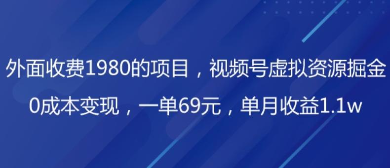 外面收费1980的项目，视频号虚拟资源掘金，0成本变现，一单69元，单月收益1.1w-优创项目网