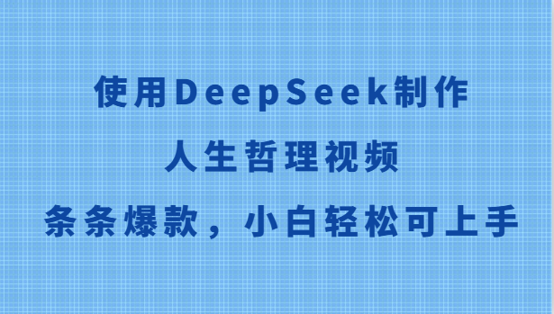 使用DeepSeek制作人生哲理视频，条条爆款，小白轻松可上手-优创项目网