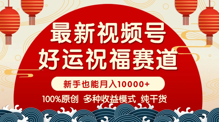 视频号【好运祝福】暴力赛道，商品橱窗-创作分成 条条爆 小白轻松上手 ...-优创项目网