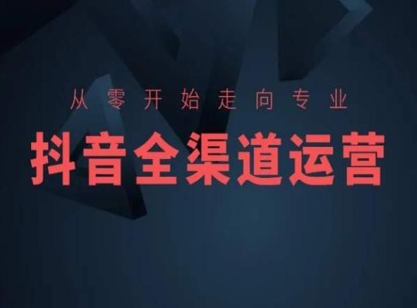 从零开始走向专业，抖音全渠道运营，抖音电商培训-优创项目网