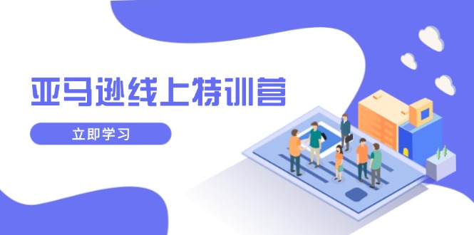 亚马逊线上特训营，新品成长与库存规划，提升品牌推广能力，实现业务增长-优创项目网