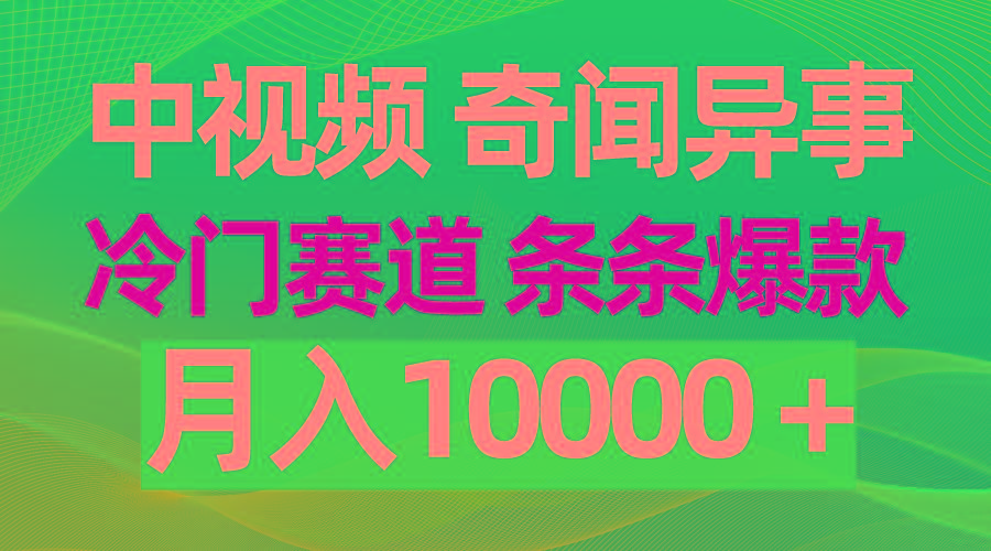 (9627期)中视频奇闻异事，冷门赛道条条爆款，月入10000＋-优创项目网