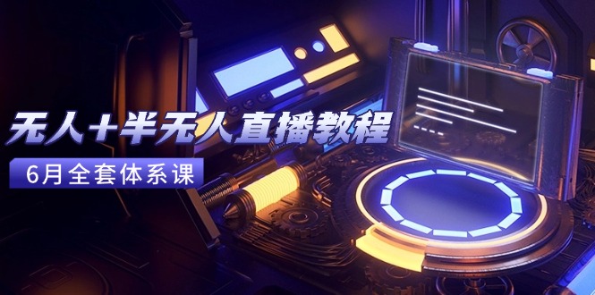 无人+半无人直播教程：AI工具+场景搭建，0到1掌握核心技术(6月更新-优创项目网