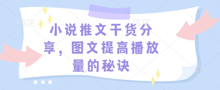 小说推文干货分享，图文提高播放量的秘诀-优创项目网