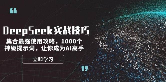 DeepSeek实战技巧：集合最强使用攻略，1000个神级提示词，让你成为AI高手-优创项目网