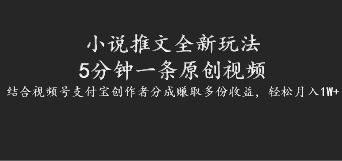 小说推文全新玩法，5分钟一条原创视频，结合视频号支付宝创作者分成赚取多份收益-优创项目网