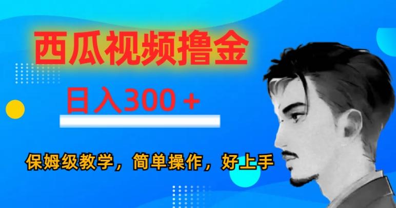 西瓜视频撸金日入300，保姆级教学，简单操作，好上手-优创项目网