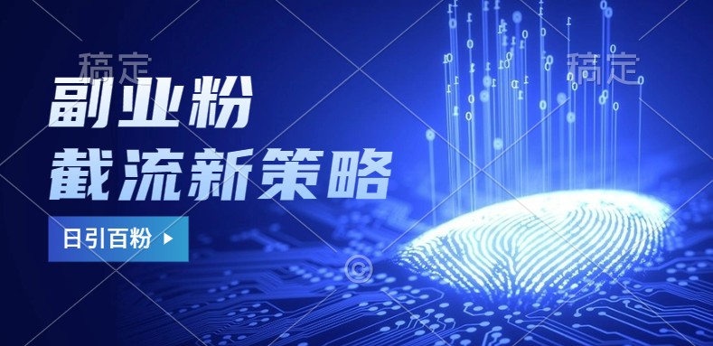 副业粉截流玩法与更新，不废号， 不封号。日引100+-优创项目网