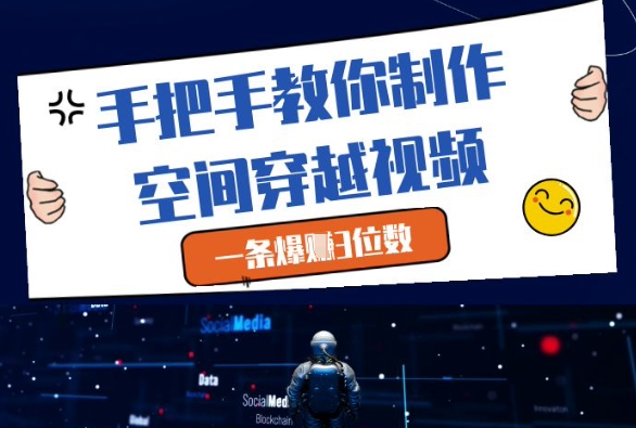 手把手教你制作空间穿越视频，一条爆挣3位数-优创项目网