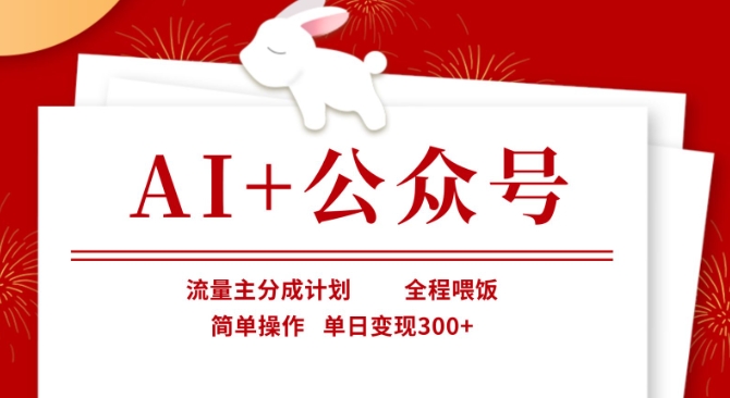 AI+公众号，流量主分成计划，全程喂饭，简单操作，单日变现3张+【揭秘】-优创项目网