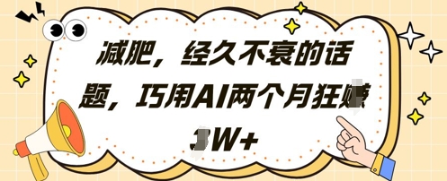 减肥，经久不衰的话题，巧用AI两个月狂挣2W+-优创项目网