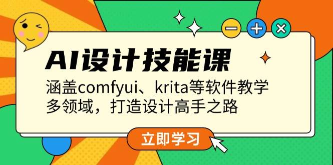 AI设计技能课，涵盖comfyui、krita等软件教学，多领域，打造设计高手之路-优创项目网