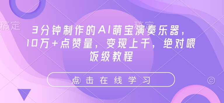 3分钟制作的AI萌宝演奏乐器，10万+点赞量，变现上千，绝对喂饭级教程-优创项目网