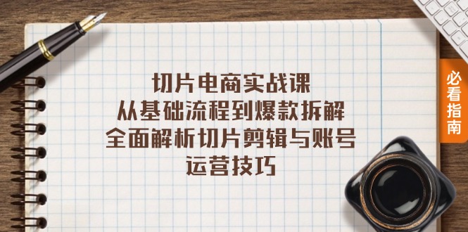 切片电商实战课：从基础流程到爆款拆解，全面解析切片剪辑与账号运营技巧-优创项目网