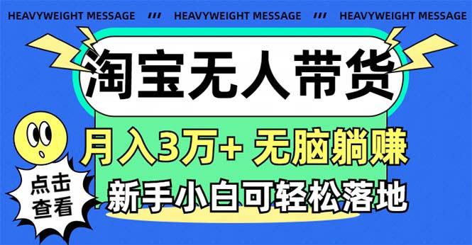 淘宝无人带货3.0高收益玩法，月入3万+，无脑躺赚，新手小白可落地实操-优创项目网