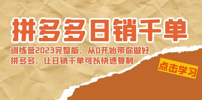 拼多多日销千单训练营2023完整版，从0开始带你做好拼多多，让日销千单可…-优创项目网